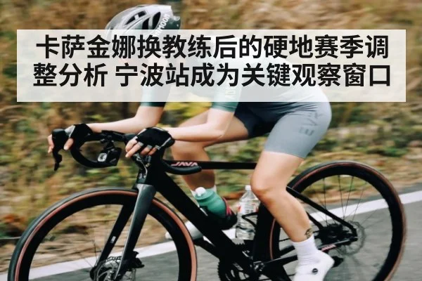 卡萨金娜换教练后的硬地赛季调整分析 宁波站成为关键观察窗口（c7）